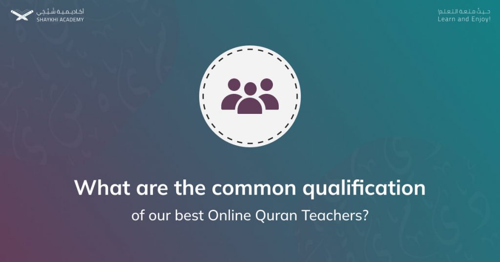 What are the common qualification of our best Online Quran Teachers - Best Online Quran Teachers - Shaykhi Academy