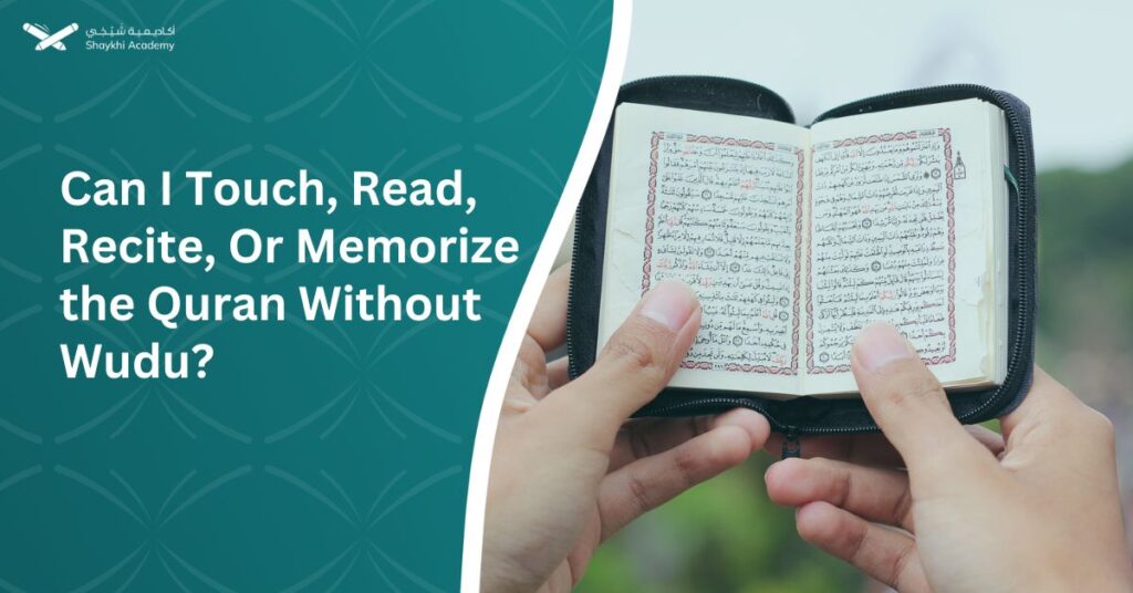 Can I Touch, Read, Recite, Or Memorize the Quran Without Wudu